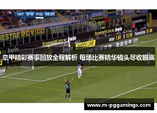 意甲精彩赛事回放全程解析 每场比赛精华镜头尽收眼底