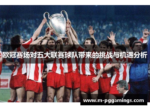 欧冠赛场对五大联赛球队带来的挑战与机遇分析