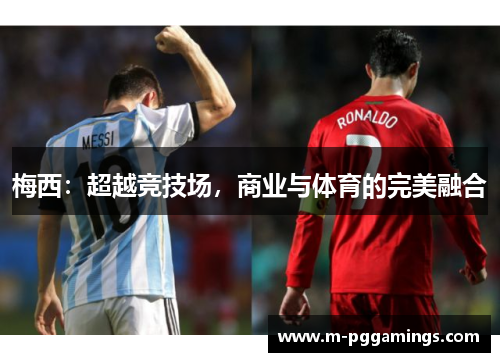 梅西：超越竞技场，商业与体育的完美融合