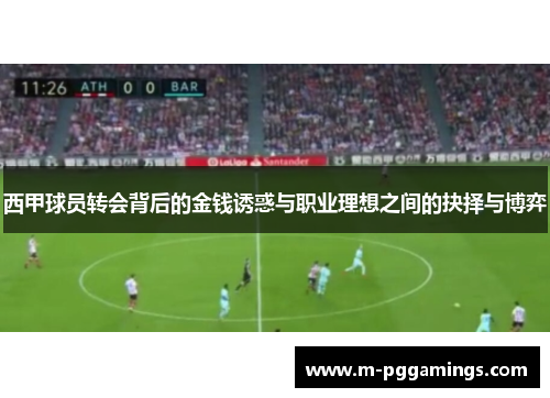 西甲球员转会背后的金钱诱惑与职业理想之间的抉择与博弈