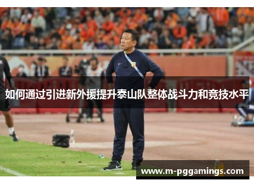 如何通过引进新外援提升泰山队整体战斗力和竞技水平