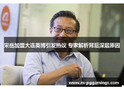 宋岳加盟大连英博引发热议 专家解析背后深层原因