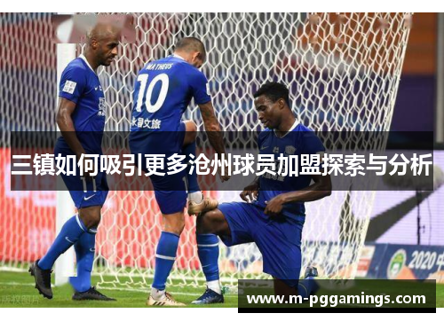 三镇如何吸引更多沧州球员加盟探索与分析