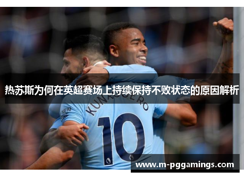 热苏斯为何在英超赛场上持续保持不败状态的原因解析
