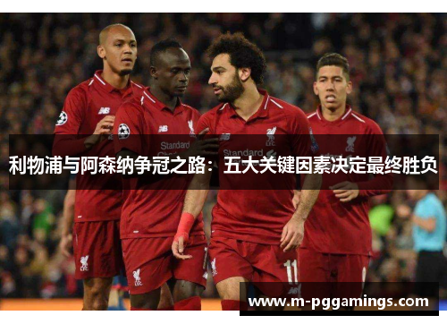 利物浦与阿森纳争冠之路：五大关键因素决定最终胜负