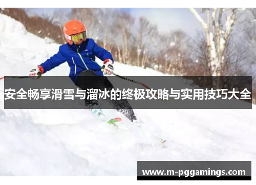 安全畅享滑雪与溜冰的终极攻略与实用技巧大全