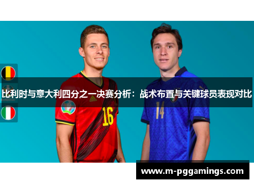 比利时与意大利四分之一决赛分析：战术布置与关键球员表现对比