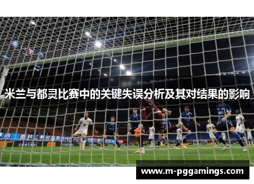 米兰与都灵比赛中的关键失误分析及其对结果的影响