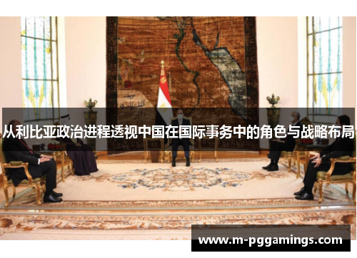 从利比亚政治进程透视中国在国际事务中的角色与战略布局