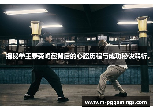 揭秘拳王泰森崛起背后的心路历程与成功秘诀解析