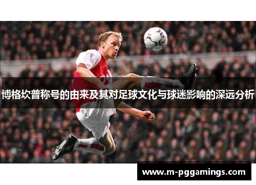 博格坎普称号的由来及其对足球文化与球迷影响的深远分析