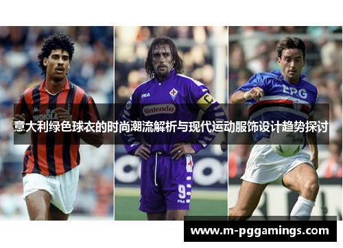 意大利绿色球衣的时尚潮流解析与现代运动服饰设计趋势探讨