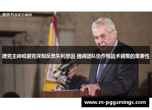 捷克主帅哈谢克深刻反思失利原因 强调团队协作和战术调整的重要性
