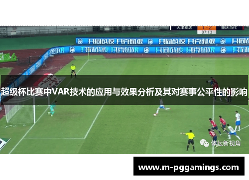 超级杯比赛中VAR技术的应用与效果分析及其对赛事公平性的影响