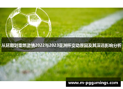 从延期到重燃激情2022与2023亚洲杯变动原因及其深远影响分析 从延期到重燃激情2022与2023亚洲杯变动原因及其深远影响分析