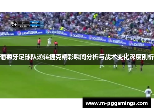 葡萄牙足球队逆转捷克精彩瞬间分析与战术变化深度剖析