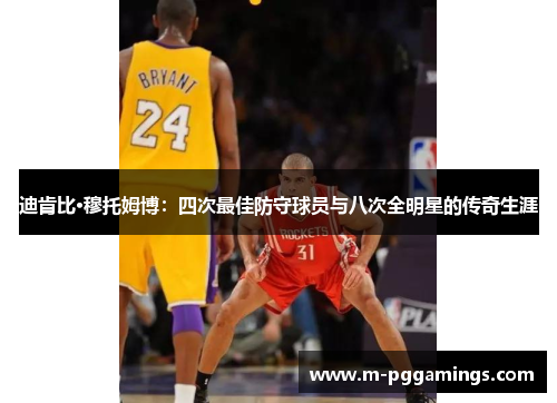 迪肯比·穆托姆博：四次最佳防守球员与八次全明星的传奇生涯