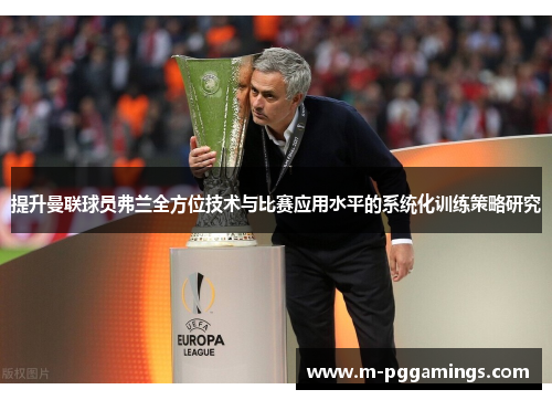 提升曼联球员弗兰全方位技术与比赛应用水平的系统化训练策略研究 提升曼联球员弗兰全方位技术与比赛应用水平的系统化训练策略研究