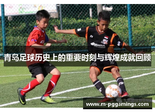 青岛足球历史上的重要时刻与辉煌成就回顾