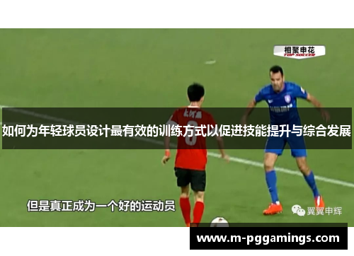 如何为年轻球员设计最有效的训练方式以促进技能提升与综合发展