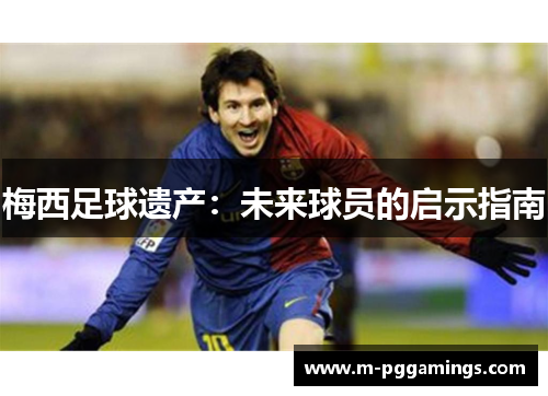 梅西足球遗产：未来球员的启示指南