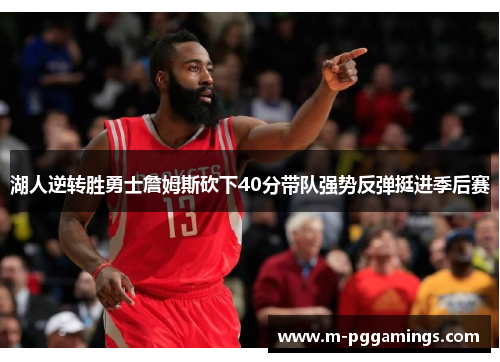 湖人逆转胜勇士詹姆斯砍下40分带队强势反弹挺进季后赛